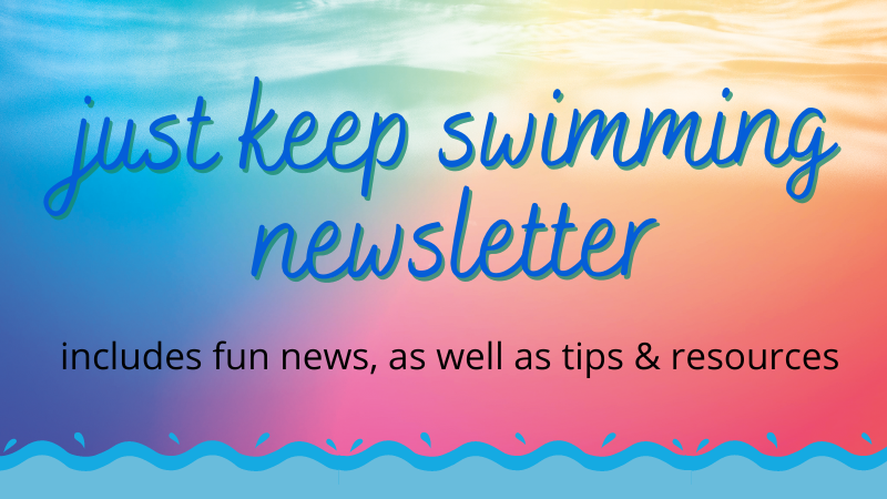Text: just keep swimming newsletter, includes fun news, as well as tips and resources